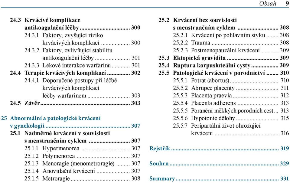 .. 307 25.1 Nadměrné krvácení v souvislosti s menstruačním cyklem... 307 25.1.1 Hypermenorea... 307 25.1.2 Polymenorea... 307 25.1.3 Menoragie (menometroragie)... 307 25.1.4 Anovulační krvácení.