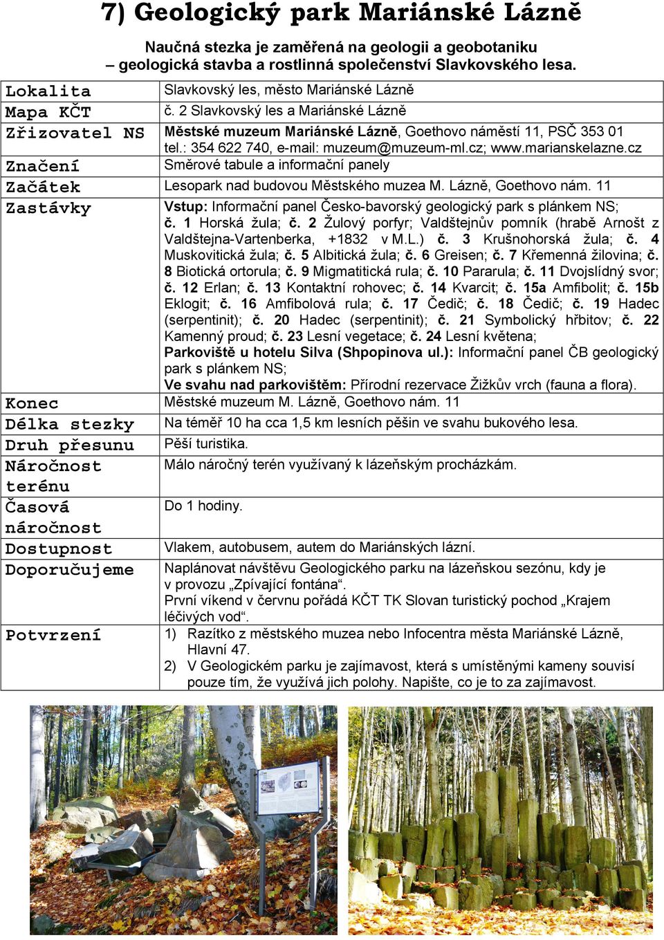 cz Směrové tabule a informační panely Lesopark nad budovou Městského muzea M. Lázně, Goethovo nám. 11 Zastávky Vstup: Informační panel Česko-bavorský geologický park s plánkem NS; č. 1 Horská žula; č.