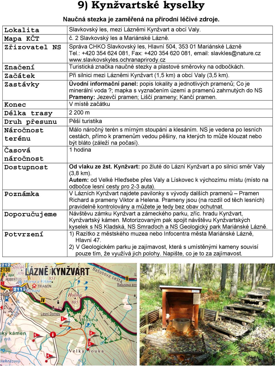 cz Zastávky Délka trasy Poznámka Doporučujeme Potvrzení www.slavkovskyles.ochranaprirody.cz Turistická značka naučné stezky a plastové směrovky na odbočkách.