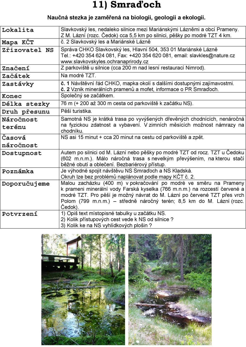 : +420 354 624 081, Fax: +420 354 620 081, email: slavkles@nature.cz Zastávky Délka stezky Poznámka Doporučujeme Potvrzení www.slavkovskyles.ochranaprirody.