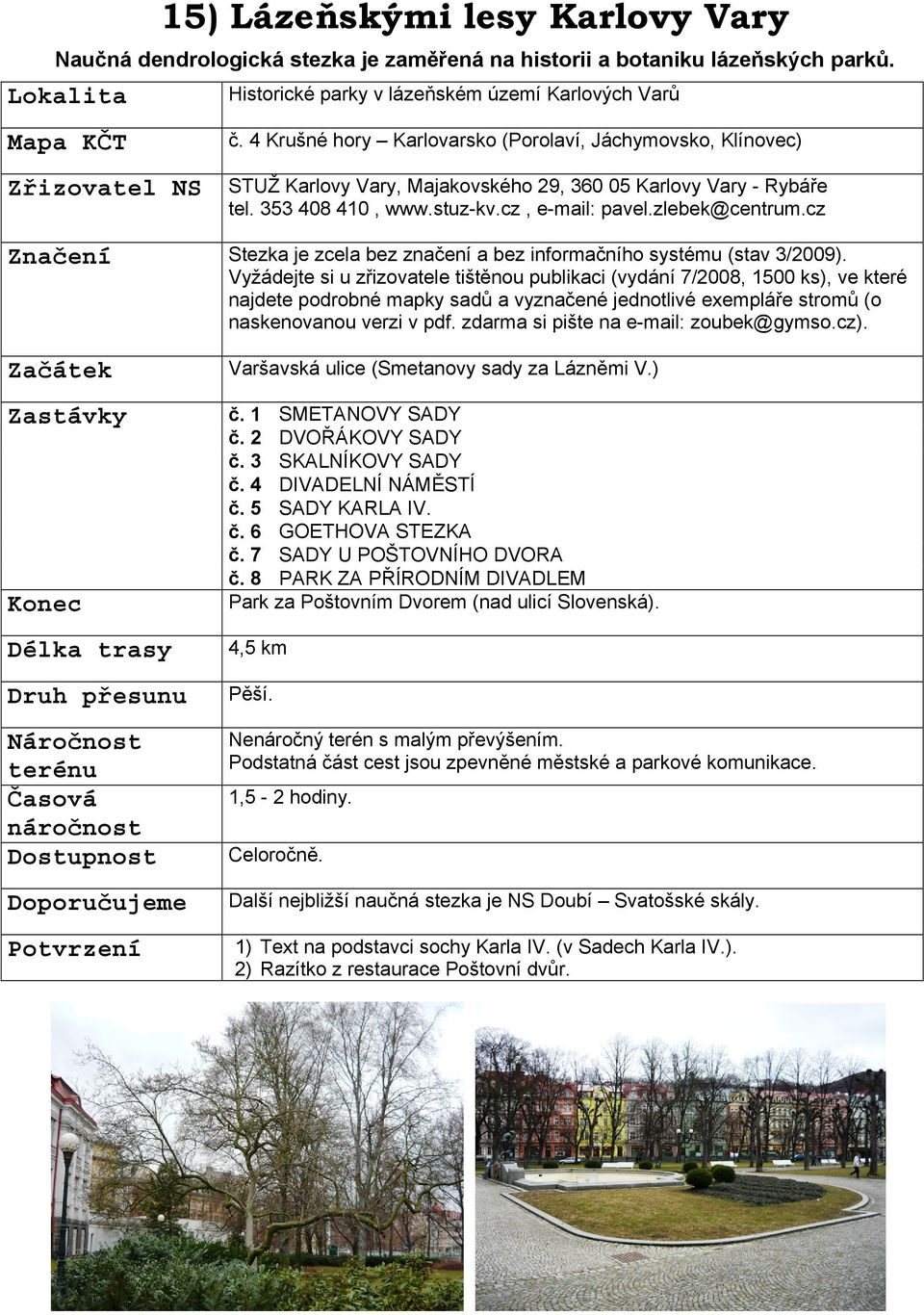 zlebek@centrum.cz Stezka je zcela bez značení a bez informačního systému (stav 3/2009).