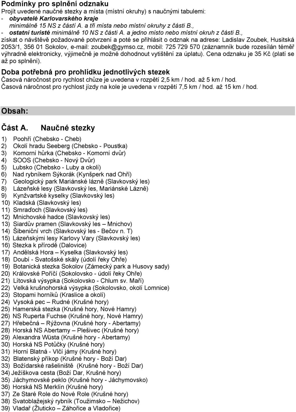 , získat o návštěvě požadované potvrzení a poté se přihlásit o odznak na adrese: Ladislav Zoubek, Husitská 2053/1, 356 01 Sokolov, e-mail: zoubek@gymso.