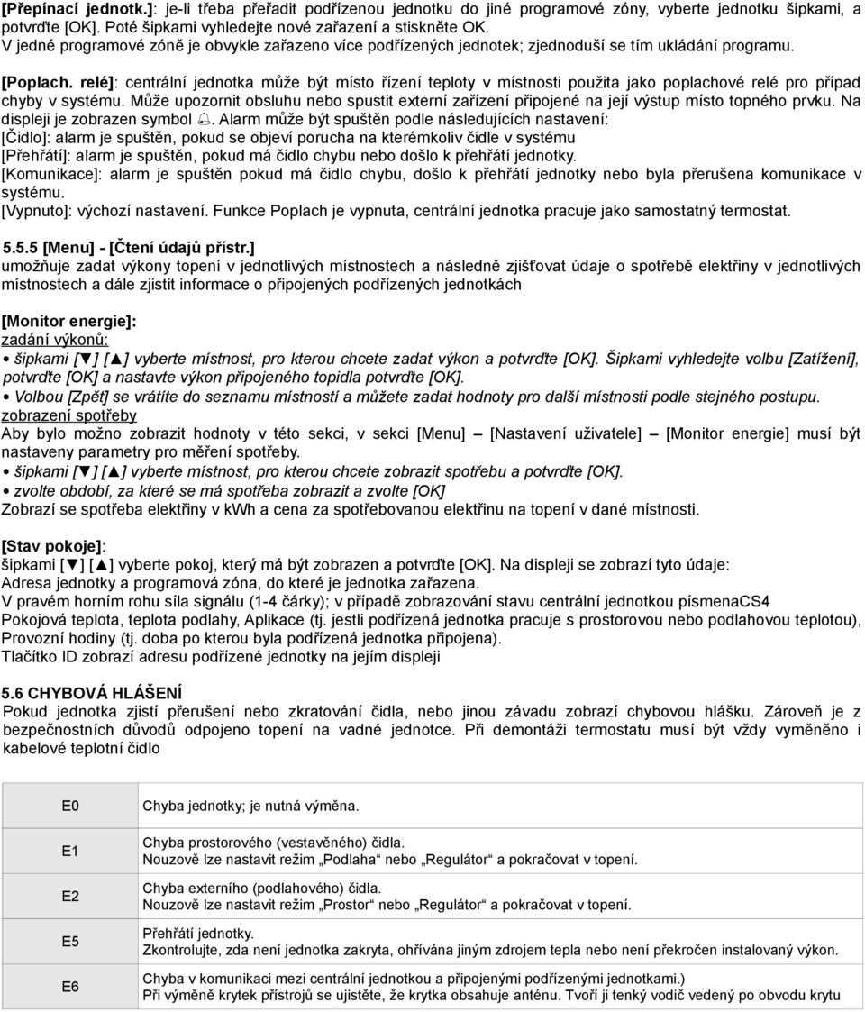 relé]: centrální jednotka může být místo řízení teploty v místnosti použita jako poplachové relé pro případ chyby v systému.