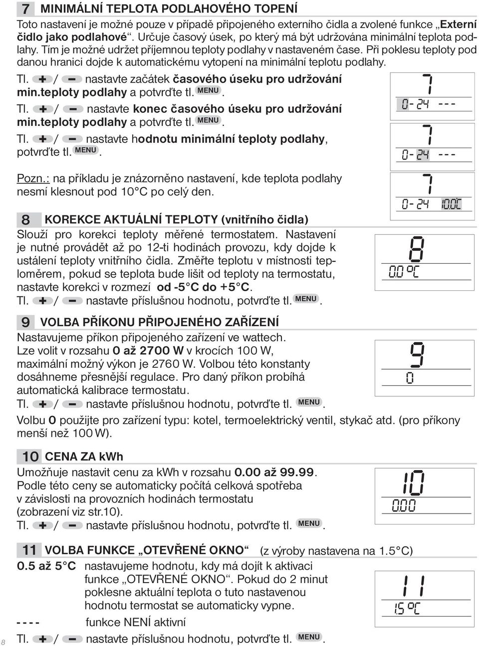 Při poklesu teploty pod danou hranici dojde k automatickému vytopení na minimální teplotu podlahy. Tl. / nastavte začátek časového úseku pro udržování min.teploty podlahy a potvrďte tl. MENU. Tl. / nastavte konec časového úseku pro udržování min.