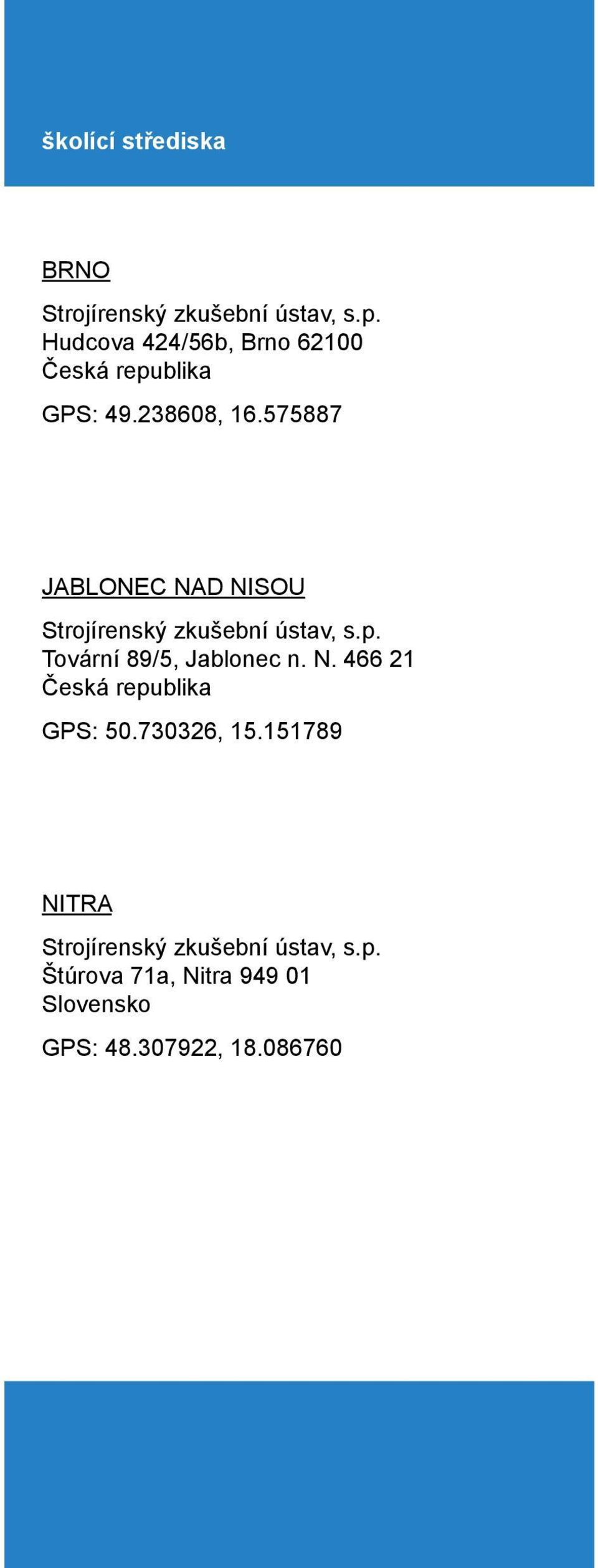 575887 JABLONEC NAD NISOU Strojírenský zkušební ústav, s.p. Tovární 89/5, Jablonec n. N. 466 21 Česká republika GPS: 50.