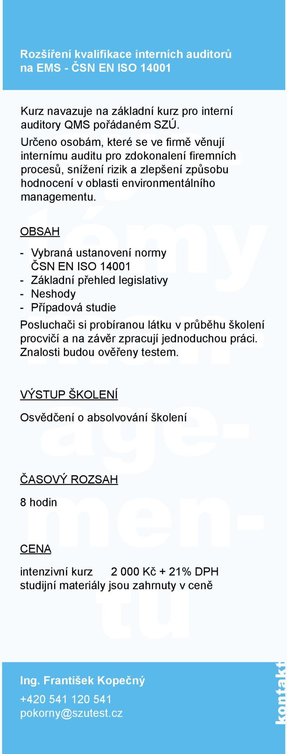 Vybraná ustanovení normy ČSN EN ISO 14001 Základní přehled legislativy Neshody Případová studie Posluchači si probíranou látku v průběhu školení procvičí a na závěr zpracují