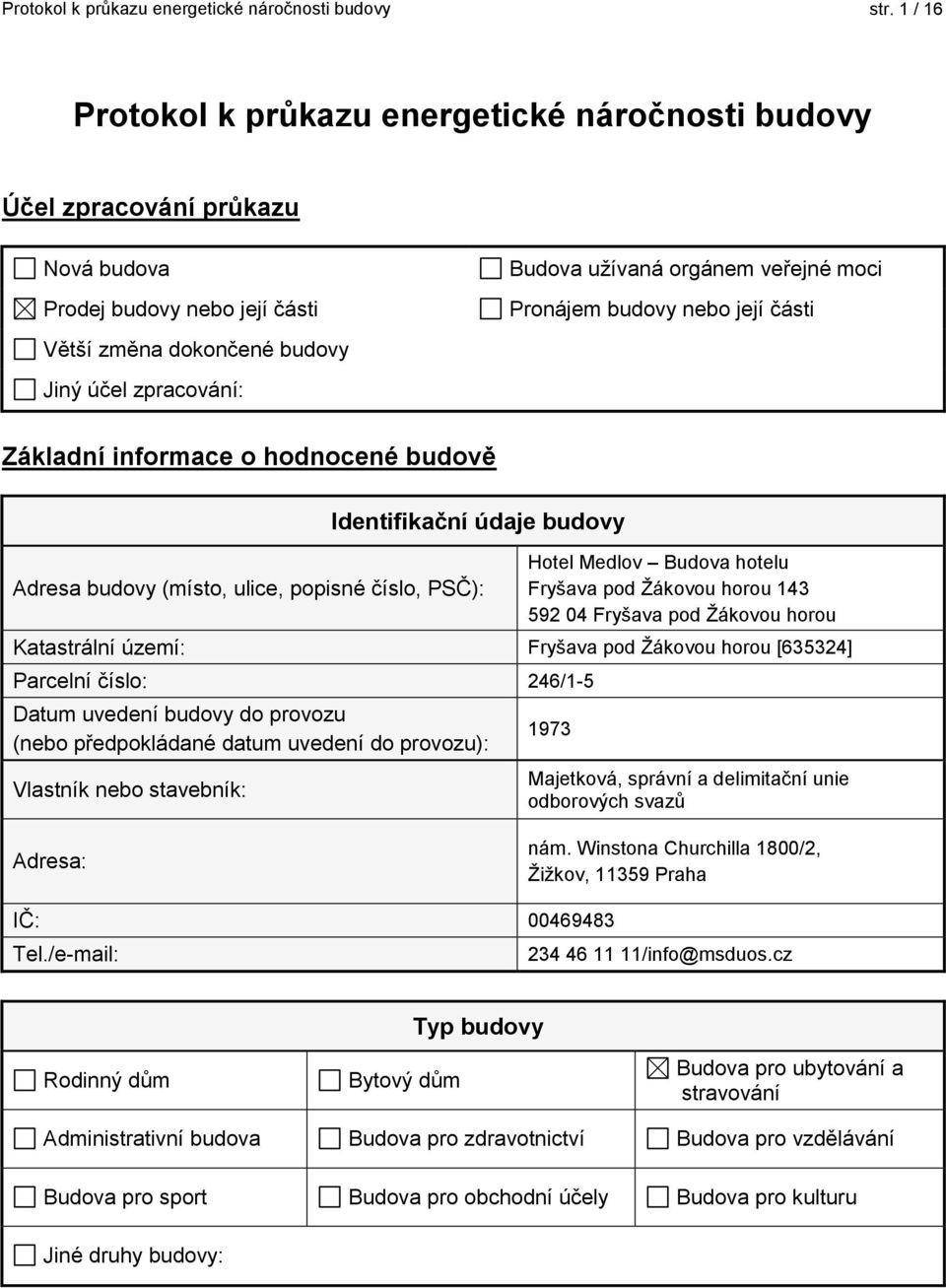 budovy nebo její části Jiný účel zpracování: Základní informace o hodnocené budově Identifikační údaje budovy Adresa budovy (místo, ulice, popisné číslo, PSČ): Hotel Medlov Budova hotelu Fryšava pod