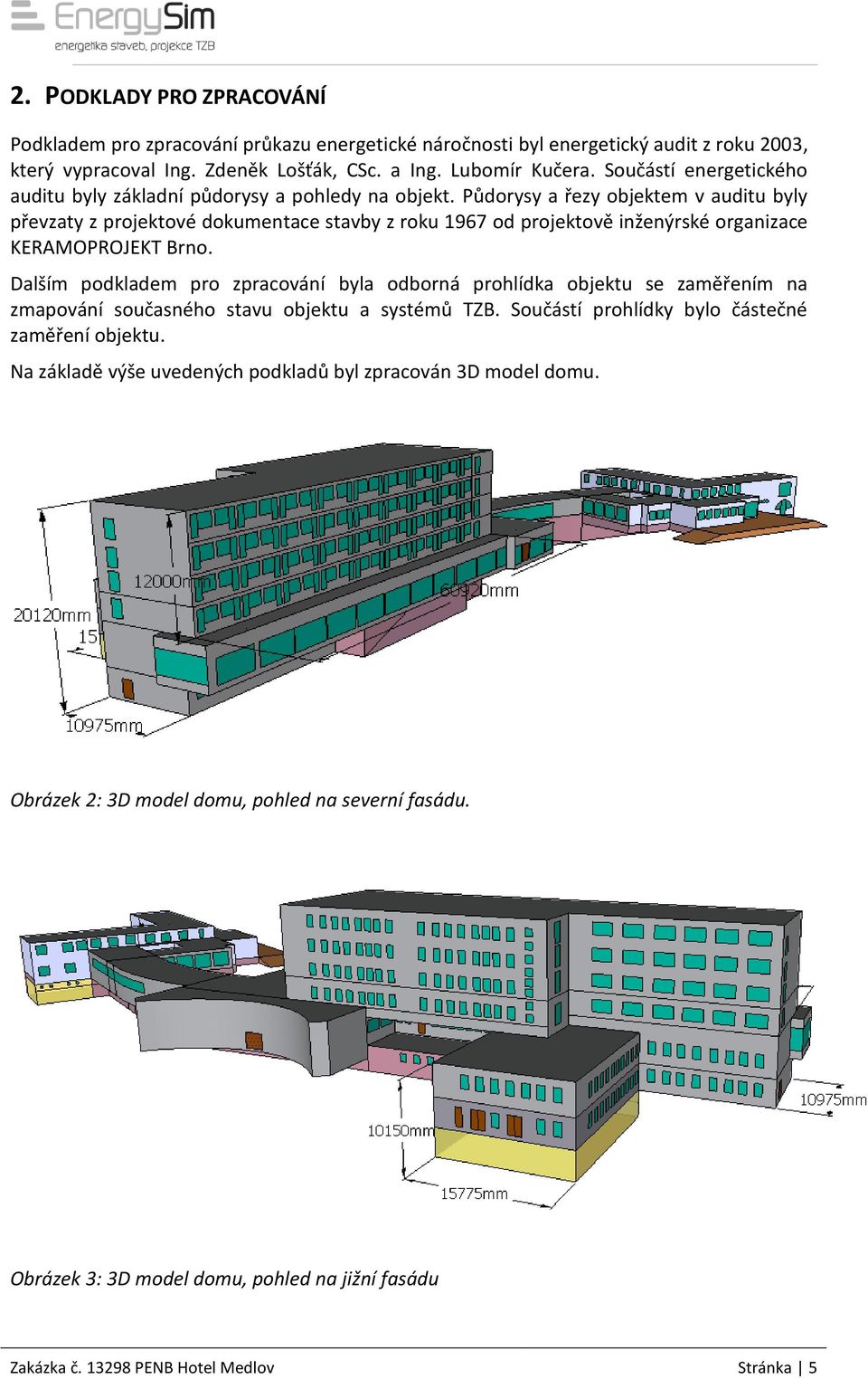 Půdorysy a řezy objektem v auditu byly převzaty z projektové dokumentace stavby z roku 1967 od projektově inženýrské organizace KERAMOPROJEKT Brno.