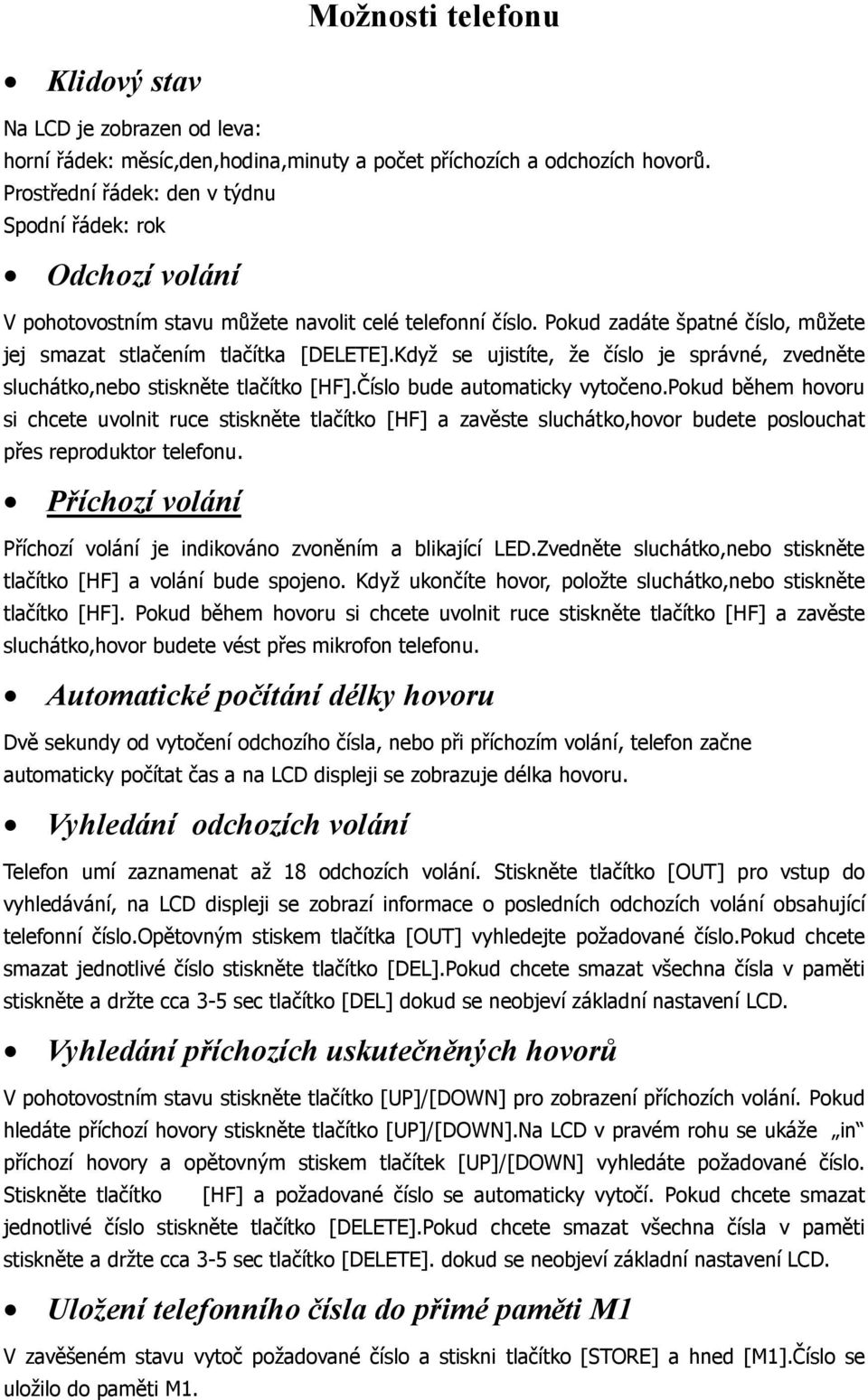 Když se ujistíte, že číslo je správné, zvedněte sluchátko,nebo stiskněte tlačítko [HF].Číslo bude automaticky vytočeno.