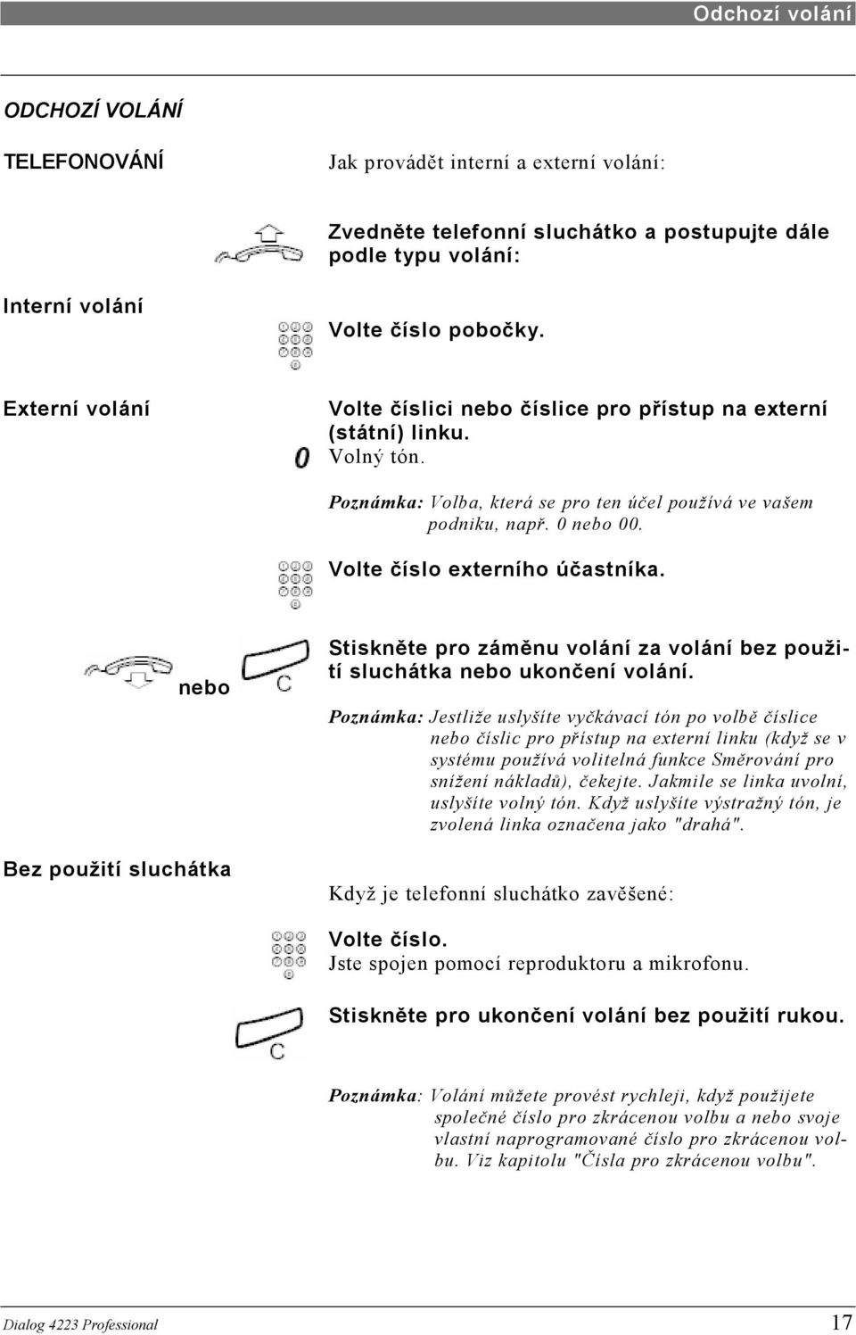 Volte číslo externího účastníka. nebo Bez použití sluchátka Stiskněte pro záměnu volání za volání bez použití sluchátka nebo ukončení volání.