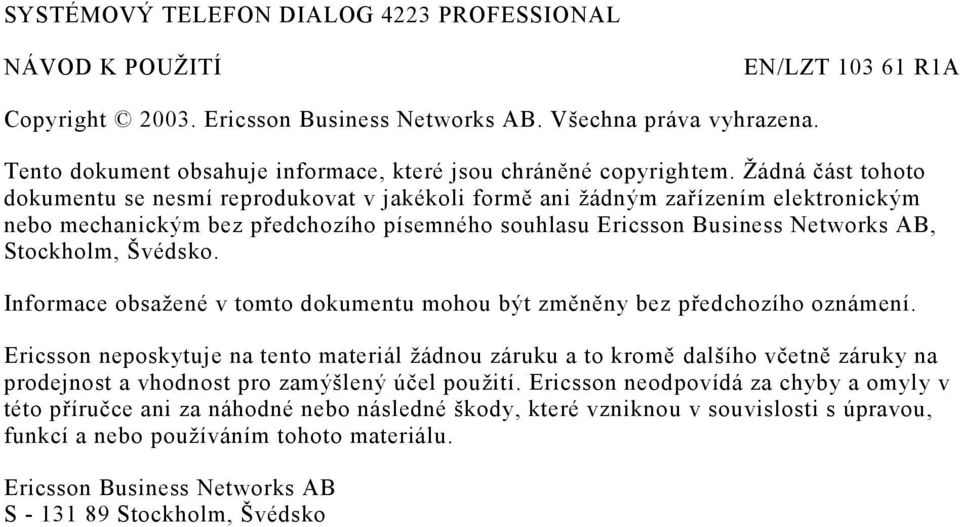 Žádná část tohoto dokumentu se nesmí reprodukovat v jakékoli formě ani žádným zařízením elektronickým nebo mechanickým bez předchozího písemného souhlasu Ericsson Business Networks AB, Stockholm,