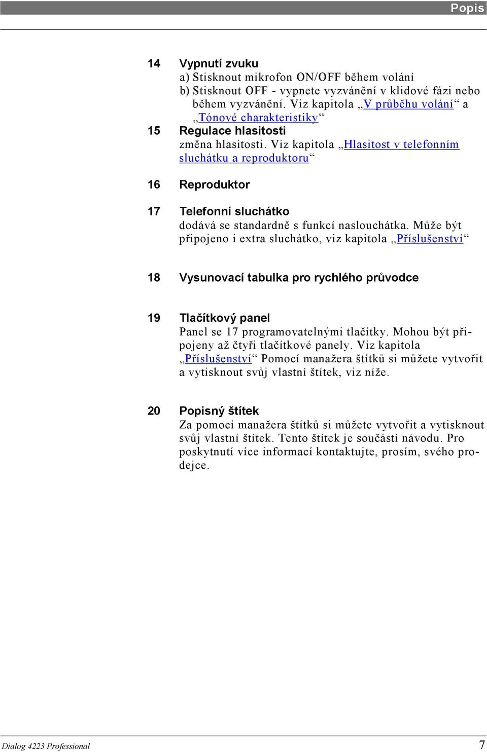 Viz kapitola Hlasitost v telefonním sluchátku a reproduktoru 16 Reproduktor 17 Telefonní sluchátko dodává se standardně s funkcí naslouchátka.