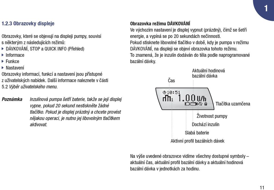 informací, funkcí a nastavení jsou přístupné z uživatelských nabídek. Další informace naleznete v části 5.2 Výběr uživatelského menu.