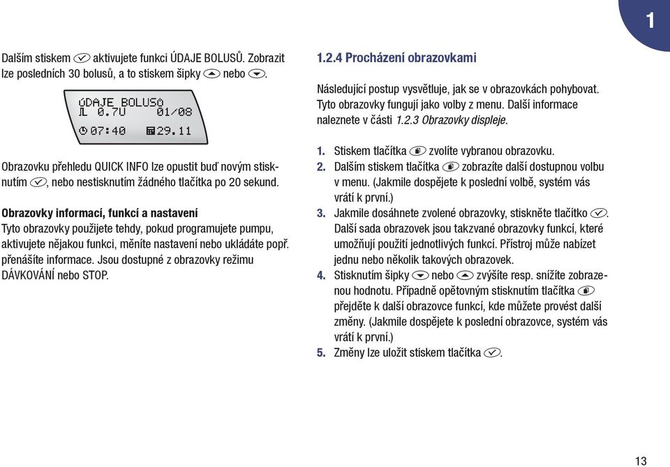 Obrazovky informací, funkcí a nastavení Tyto obrazovky použijete tehdy, pokud programujete pumpu, aktivujete nějakou funkci, měníte nastavení nebo ukládáte popř. přenášíte informace.