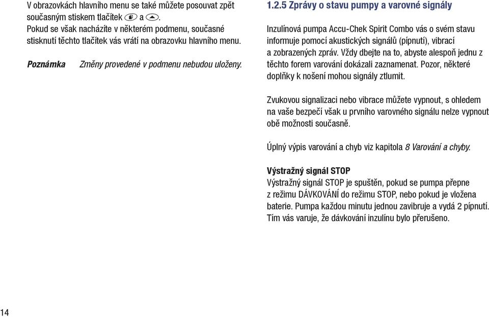 5 Zprávy o stavu pumpy a varovné signály Inzulínová pumpa Accu Chek Spirit Combo vás o svém stavu informuje pomocí akustických signálů (pípnutí), vibrací a zobrazených zpráv.