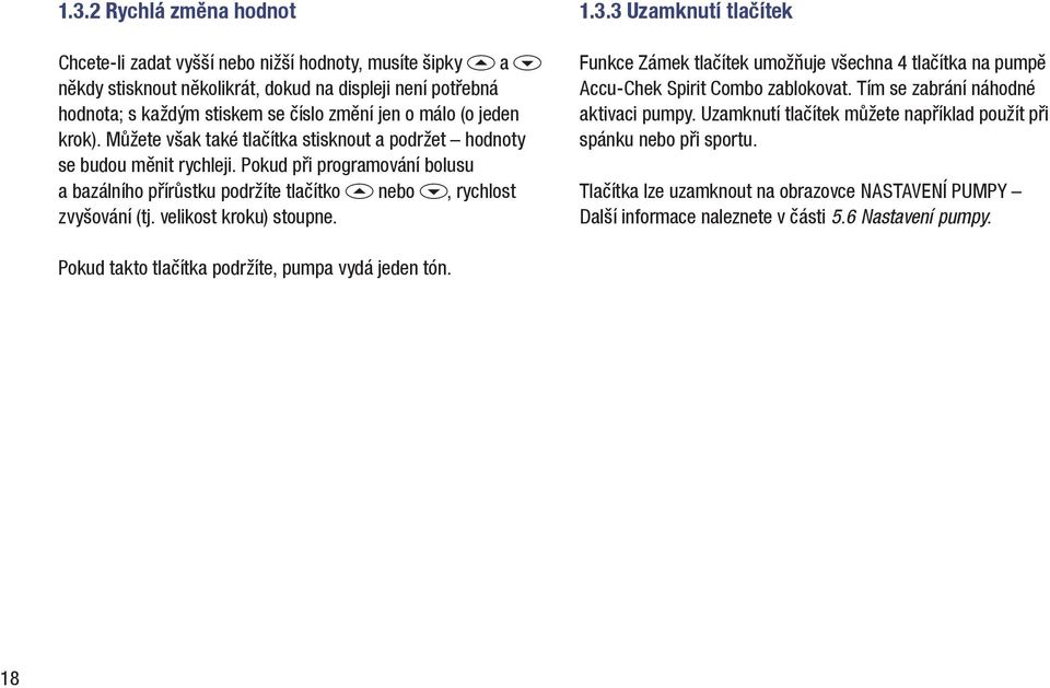 velikost kroku) stoupne. 1.3.3 Uzamknutí tlačítek Funkce Zámek tlačítek umožňuje všechna 4 tlačítka na pumpě Accu Chek Spirit Combo zablokovat. Tím se zabrání náhodné aktivaci pumpy.