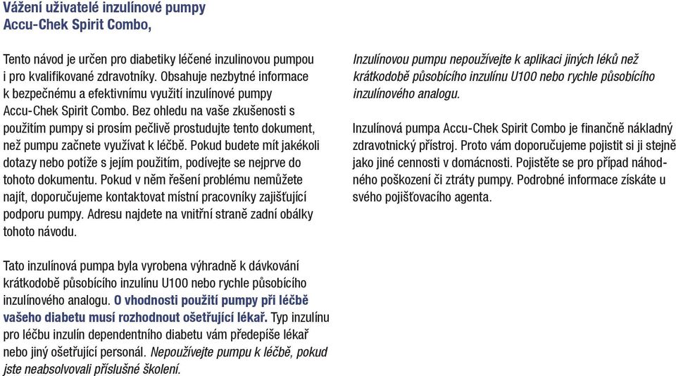 Bez ohledu na vaše zkušenosti s použitím pumpy si prosím pečlivě prostudujte tento dokument, než pumpu začnete využívat k léčbě.