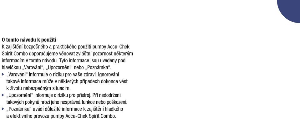 Ignorování takové informace může v některých případech dokonce vést k životu nebezpečným situacím. jj Upozornění informuje o riziku pro přístroj.