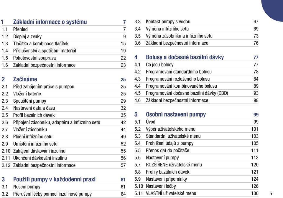 6 Připojení zásobníku, adaptéru a infúzního setu 42 2.7 Vložení zásobníku 44 2.8 Plnění infúzního setu 49 2.9 Umístění infúzního setu 52 2.10 Zahájení dávkování inzulínu 55 2.