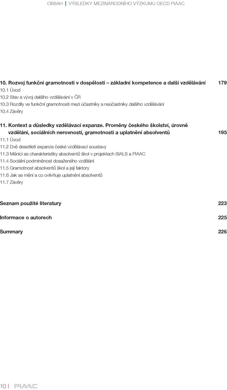 Proměny českého školství, úrovně vzdělání, sociálních nerovností, gramotnosti a uplatnění absolventů 195 11.1 Úvod 11.2 Dvě desetiletí expanze české vzdělávací soustavy 11.