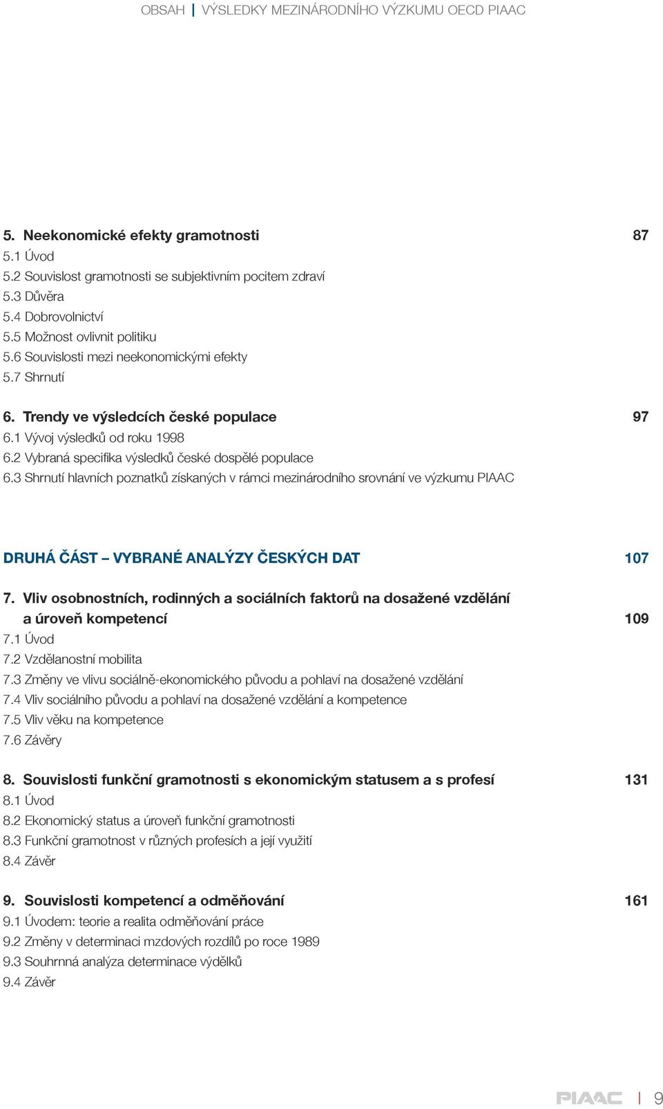 2 Vybraná specifika výsledků české dospělé populace 6.3 Shrnutí hlavních poznatků získaných v rámci mezinárodního srovnání ve výzkumu PIAAC DRUHÁ ČÁST VYBRANÉ ANALÝZY ČESKÝCH DAT 107 7.