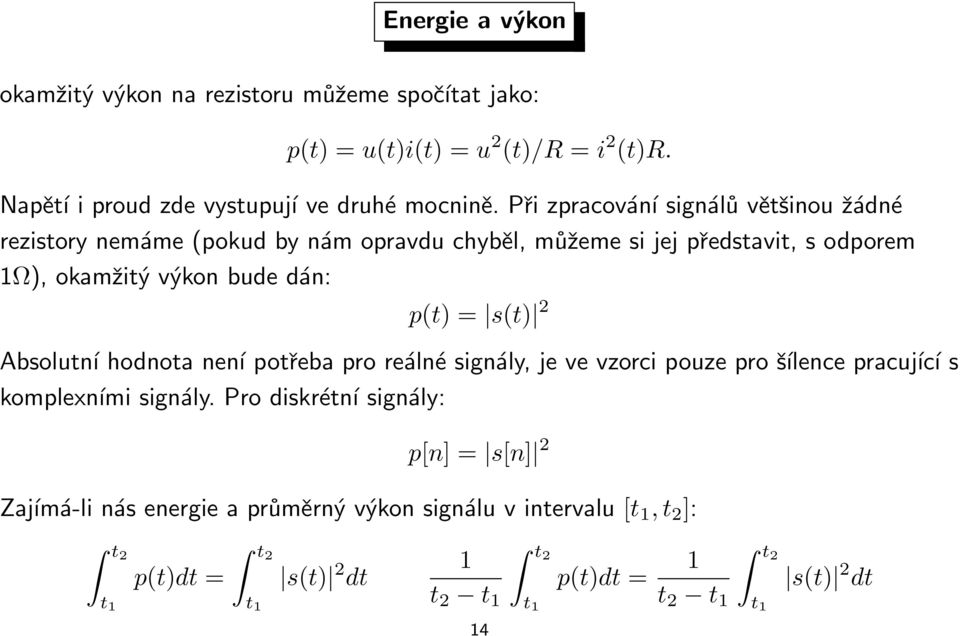 s(t) 2 Absolutní hodnota není potřeba pro reálné signály, je ve vzorci pouze pro šílence pracující s komplexními signály.