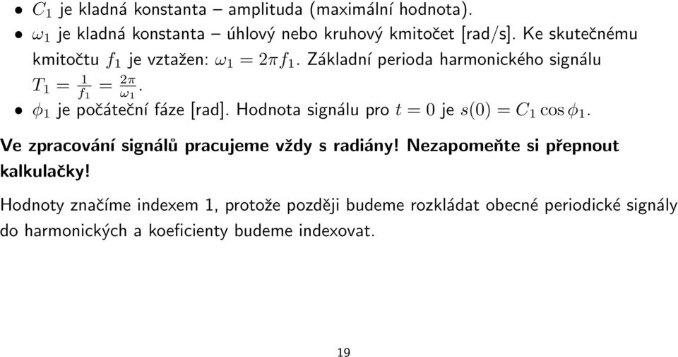 φ 1 je počáteční fáze [rad]. Hodnota signálu pro t = 0 je s(0) = C 1 cos φ 1. Ve zpracování signálů pracujeme vždy s radiány!