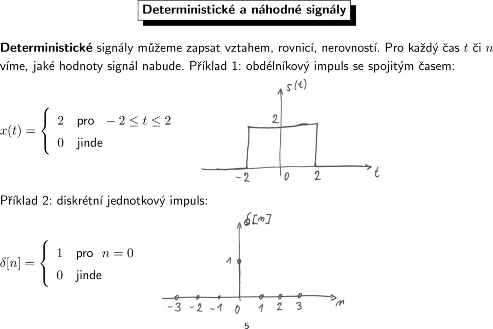 Pro každý čas t či n víme, jaké hodnoty signál nabude.