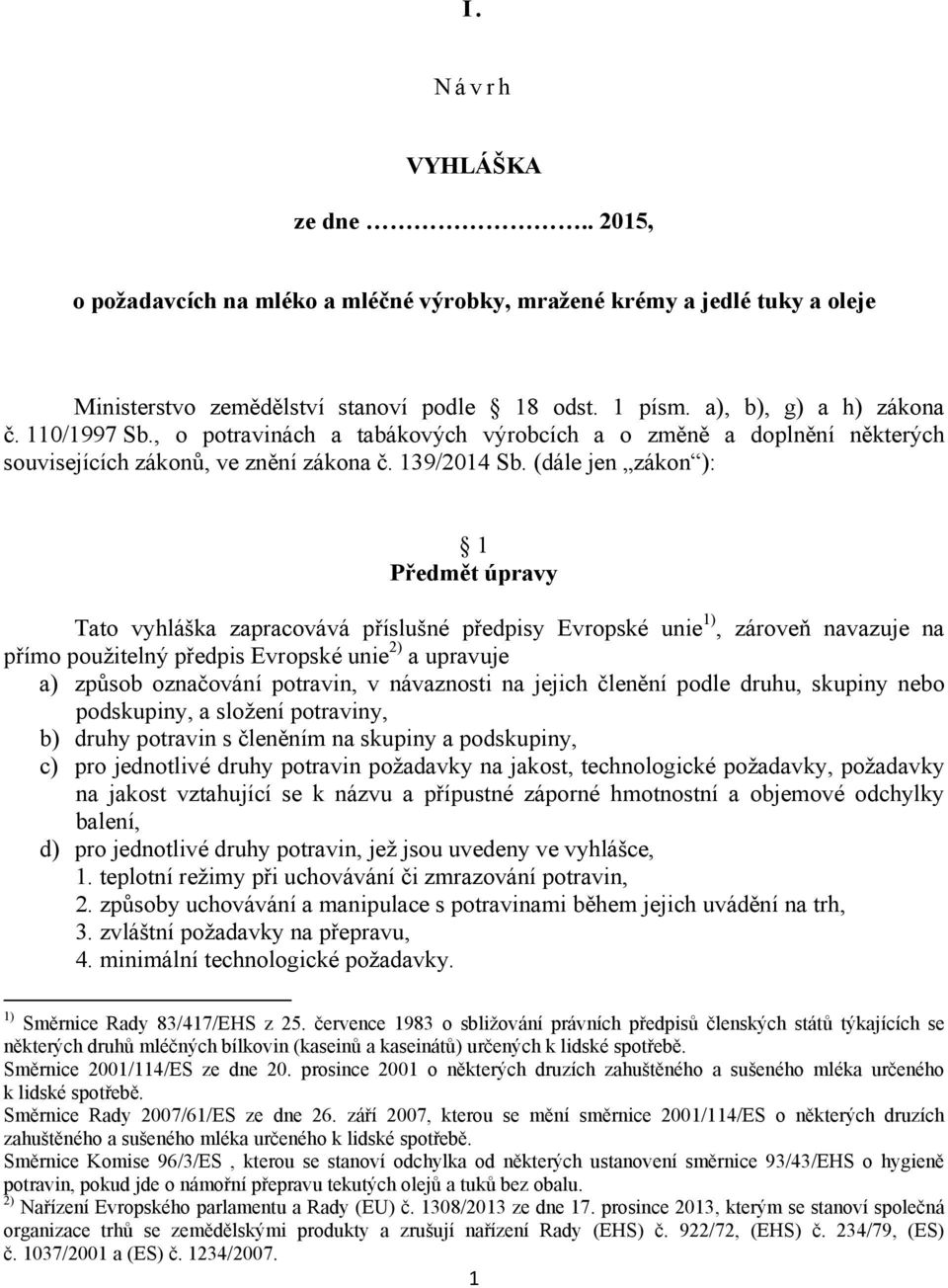 (dále jen zákon ): 1 Předmět úpravy Tato vyhláška zapracovává příslušné předpisy Evropské unie 1), zároveň navazuje na přímo použitelný předpis Evropské unie 2) a upravuje a) způsob označování