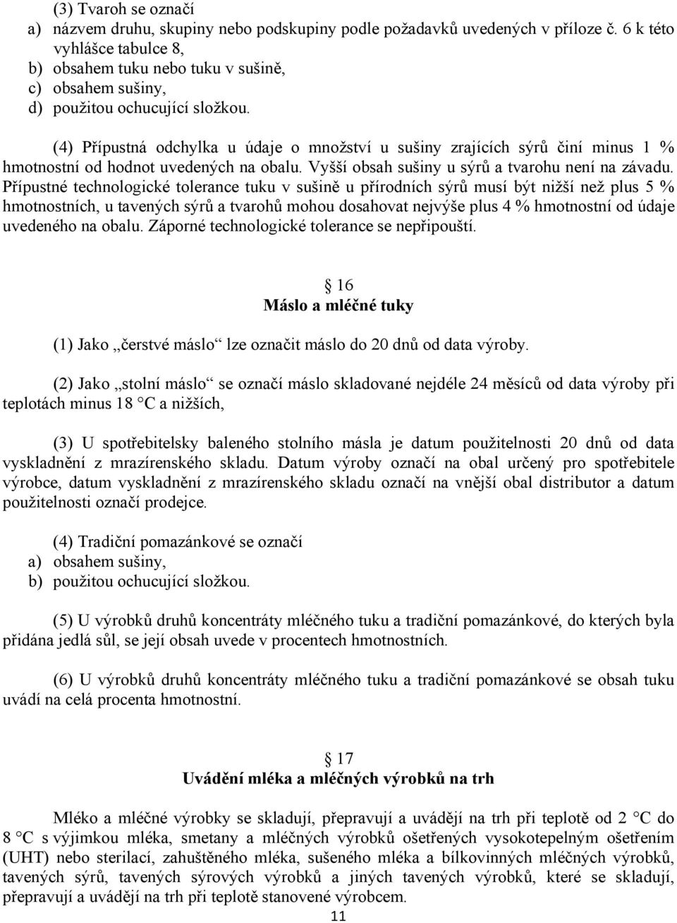 (4) Přípustná odchylka u údaje o množství u sušiny zrajících sýrů činí minus 1 % hmotnostní od hodnot uvedených na obalu. Vyšší obsah sušiny u sýrů a tvarohu není na závadu.