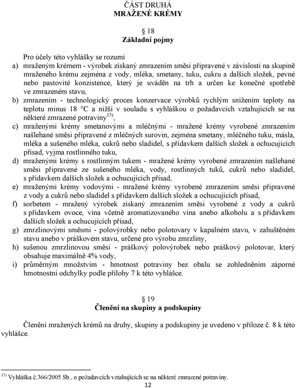 výrobků rychlým snížením teploty na teplotu minus 18 C a nižší v souladu s vyhláškou o požadavcích vztahujících se na některé zmrazené potraviny 13), c) mraženými krémy smetanovými a mléčnými -