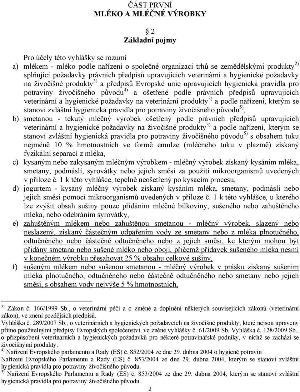 podle právních předpisů upravujících veterinární a hygienické požadavky na veterinární produkty 3) a podle nařízení, kterým se stanoví zvláštní hygienická pravidla pro potraviny živočišného původu