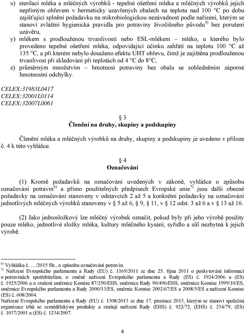 ESL-mlékem mléko, u kterého bylo provedeno tepelné ošetření mléka, odpovídající účinku zahřátí na teplotu 100 C až 135 C, a při kterém nebylo dosaženo efektu UHT ohřevu, čímž je zajištěna