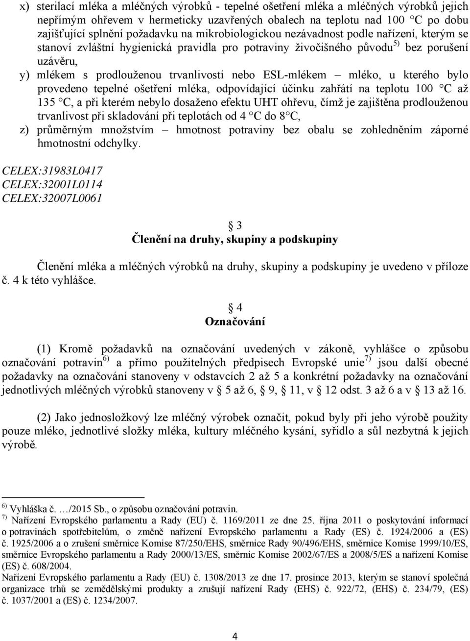 ESL-mlékem mléko, u kterého bylo provedeno tepelné ošetření mléka, odpovídající účinku zahřátí na teplotu 100 C až 135 C, a při kterém nebylo dosaženo efektu UHT ohřevu, čímž je zajištěna