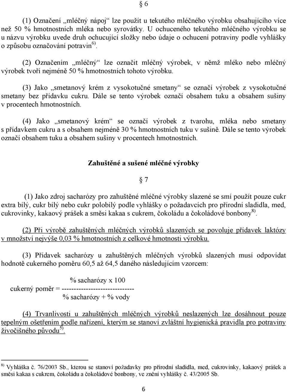 (2) Označením mléčný lze označit mléčný výrobek, v němž mléko nebo mléčný výrobek tvoří nejméně 50 % hmotnostních tohoto výrobku.