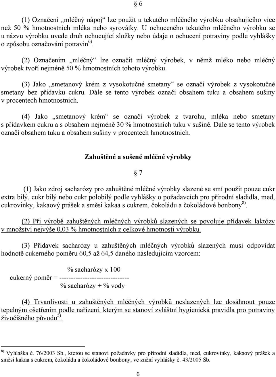 (2) Označením mléčný lze označit mléčný výrobek, v němž mléko nebo mléčný výrobek tvoří nejméně 50 % hmotnostních tohoto výrobku.