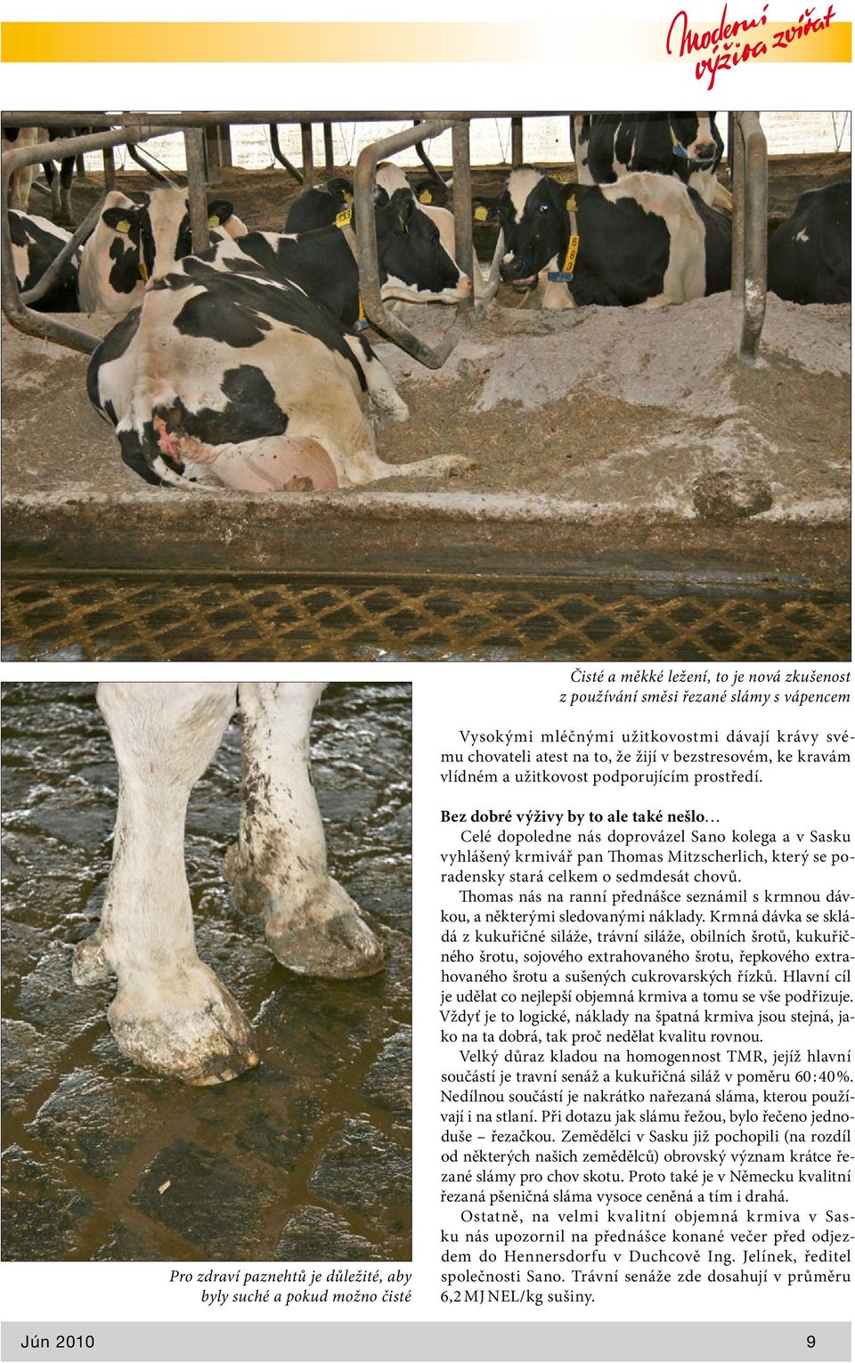 Pro zdraví paznehtů je důležité, aby byly suché a pokud možno čisté Bez dobré výživy by to ale také nešlo Celé dopoledne nás doprovázel Sano kolega a v Sasku vyhlášený krmivář pan Thomas