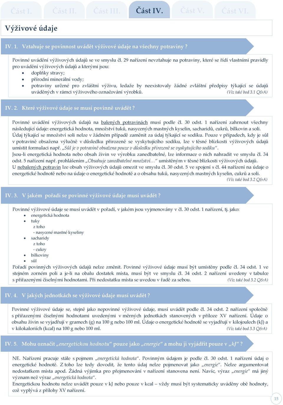 ledaže by neexistovaly žádné zvláštní předpisy týkající se údajů uváděných v rámci výživového označování výrobků. (Viz také bod 3.1 Q&A) IV. 2. Které výživové údaje se musí povinně uvádět?