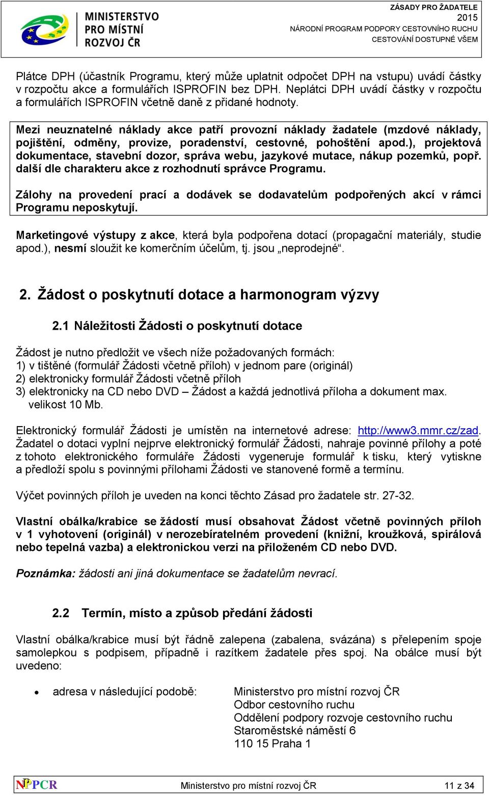 Mezi neuznatelné náklady akce patří provozní náklady žadatele (mzdové náklady, pojištění, odměny, provize, poradenství, cestovné, pohoštění apod.