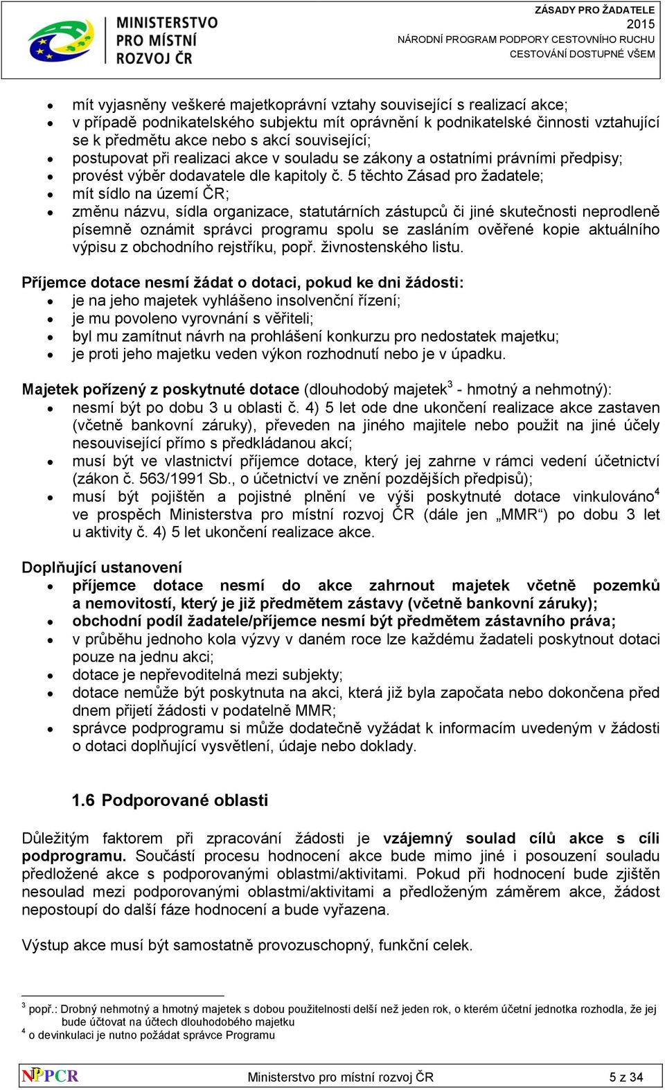 5 těchto Zásad pro žadatele; mít sídlo na území ČR; změnu názvu, sídla organizace, statutárních zástupců či jiné skutečnosti neprodleně písemně oznámit správci programu spolu se zasláním ověřené