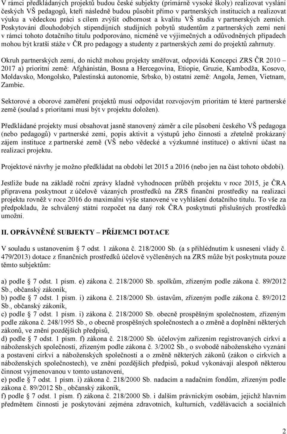 Poskytování dlouhodobých stipendijních studijních pobytů studentům z partnerských zemí není v rámci tohoto dotačního titulu podporováno, nicméně ve výjimečných a odůvodněných případech mohou být