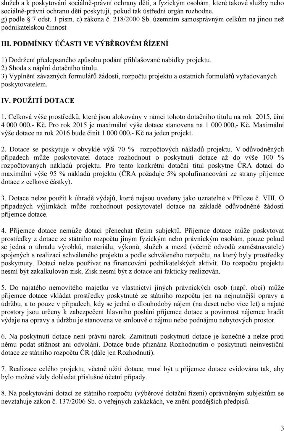 PODMÍNKY ÚČASTI VE VÝBĚROVÉM ŘÍZENÍ 1) Dodržení předepsaného způsobu podání přihlašované nabídky projektu. 2) Shoda s náplní dotačního titulu.