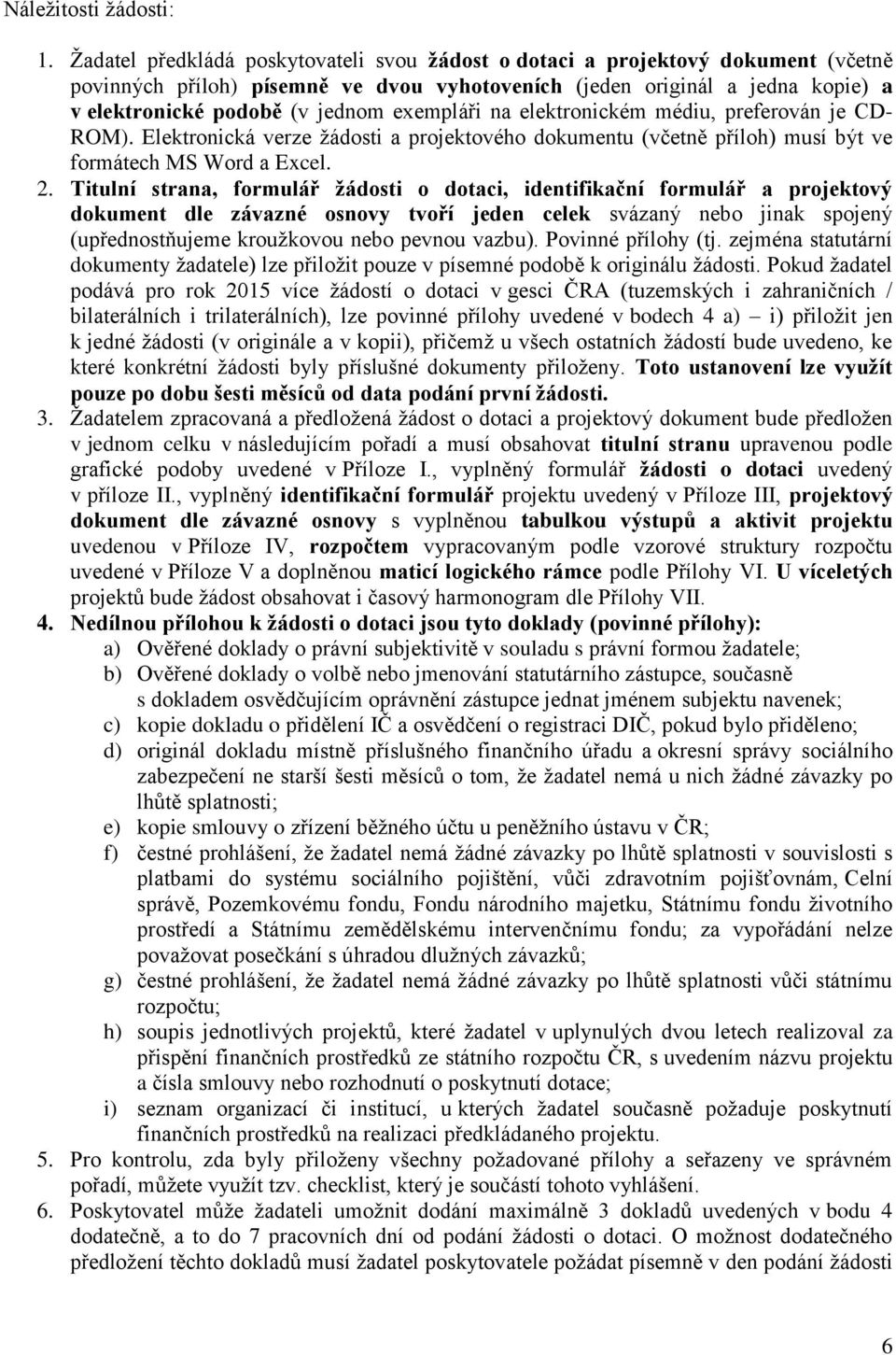 exempláři na elektronickém médiu, preferován je CD- ROM). Elektronická verze žádosti a projektového dokumentu (včetně příloh) musí být ve formátech MS Word a Excel. 2.