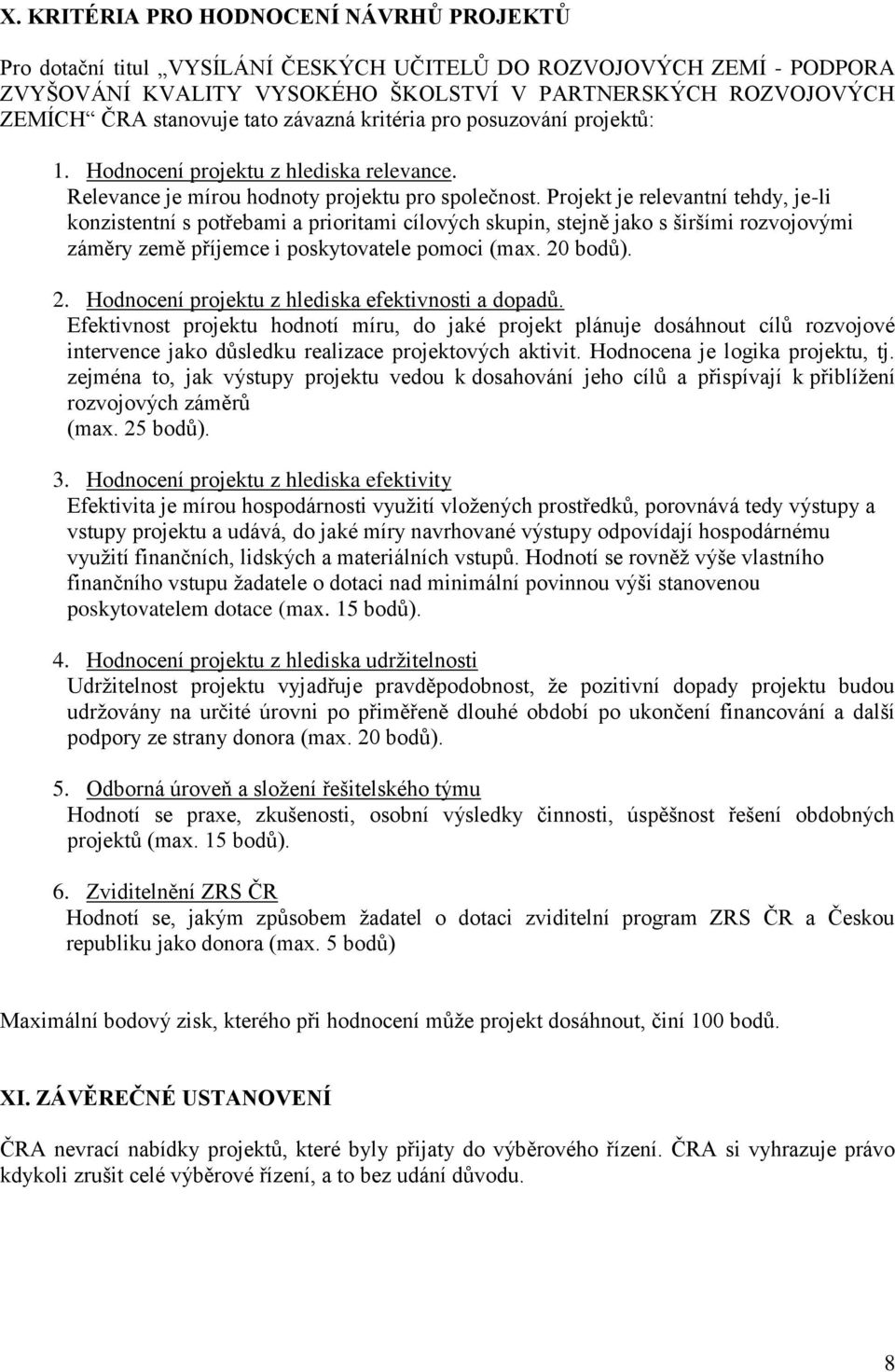 Projekt je relevantní tehdy, je-li konzistentní s potřebami a prioritami cílových skupin, stejně jako s širšími rozvojovými záměry země příjemce i poskytovatele pomoci (max. 20