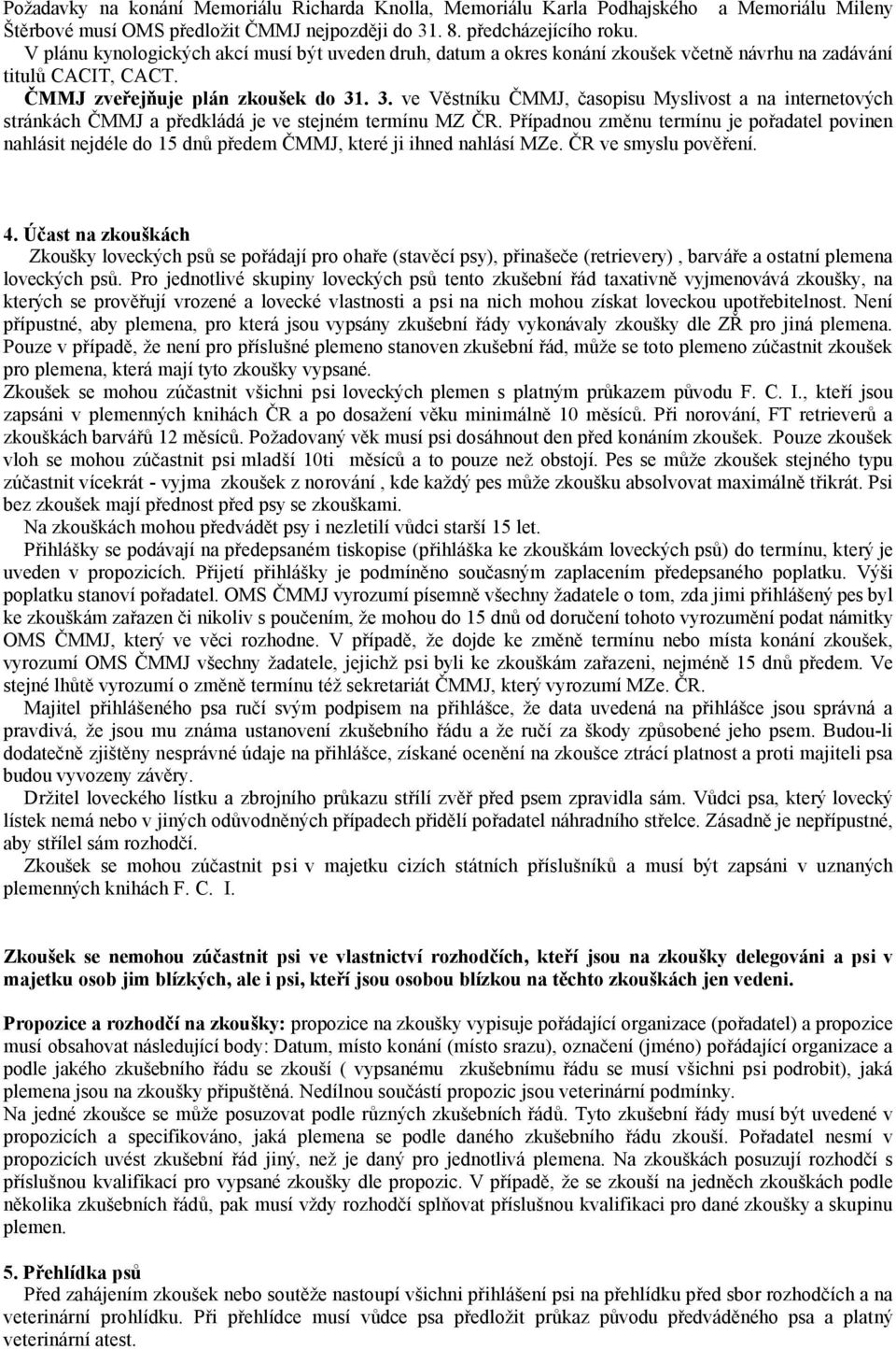 . 3. ve Věstníku ČMMJ, časopisu Myslivost a na internetových stránkách ČMMJ a předkládá je ve stejném termínu MZ ČR.