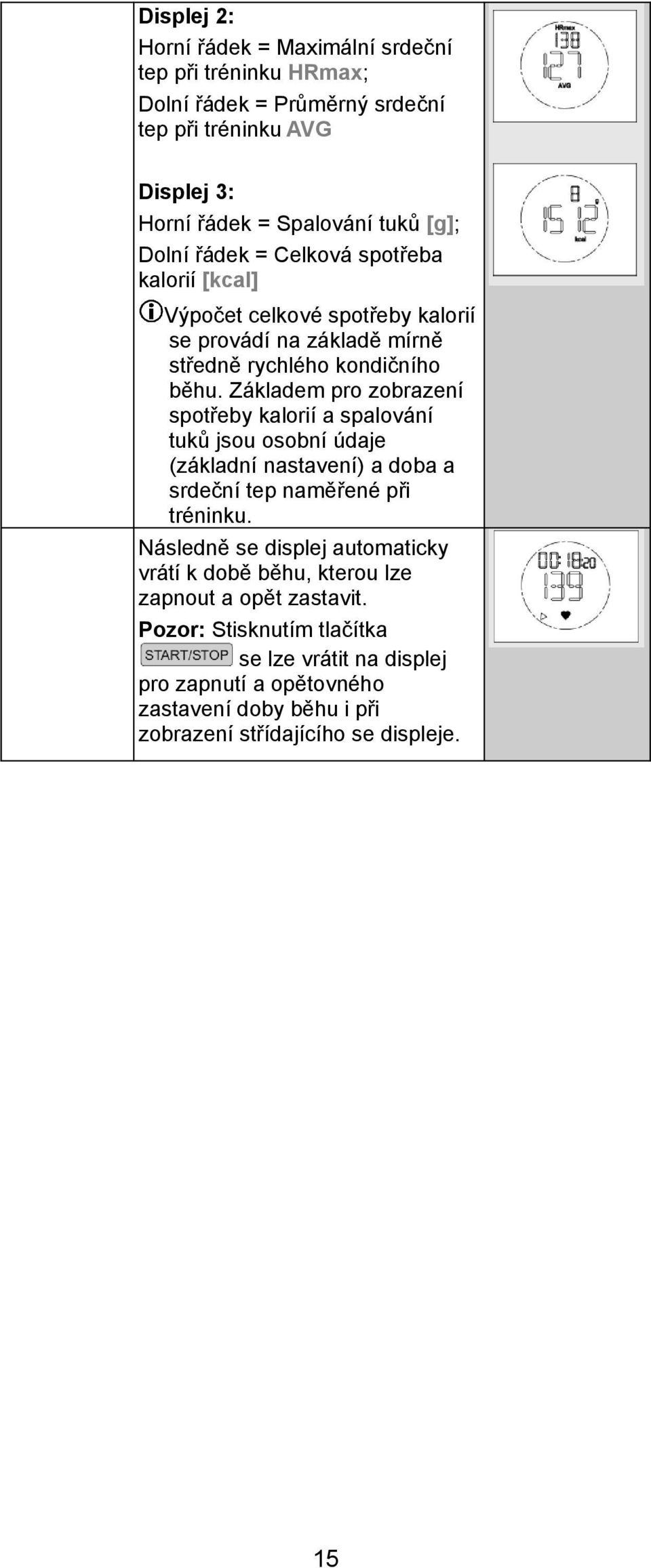 Základem pro zobrazení spotřeby kalorií a spalování tuků jsou osobní údaje (základní nastavení) a doba a srdeční tep naměřené při tréninku.