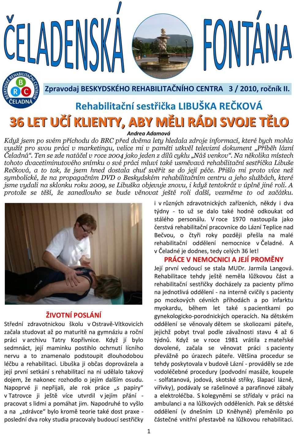 pro svou práci v marketingu, velice mi v paměti utkvěl televizní dokument Příběh lázní Čeladná. Ten se zde natáčel v roce 2004 jako jeden z dílů cyklu Náš venkov.