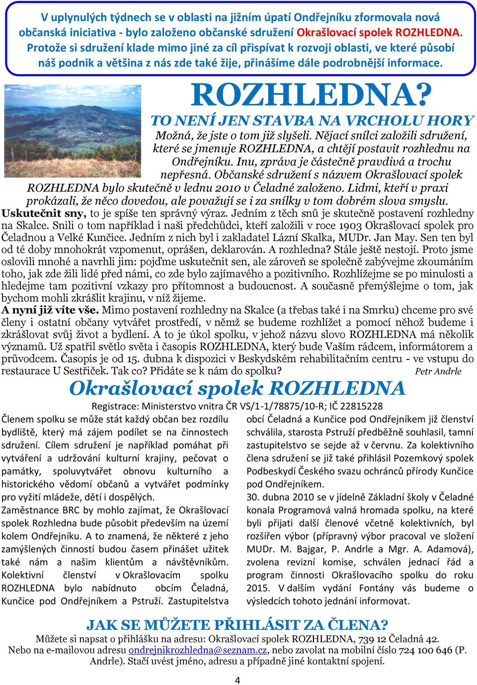 TO NENÍ JEN STAVBA NA VRCHOLU HORY Možná, že jste o tom již slyšeli. Nějací snílci založili sdružení, které se jmenuje ROZHLEDNA, a chtějí postavit rozhlednu na Ondřejníku.