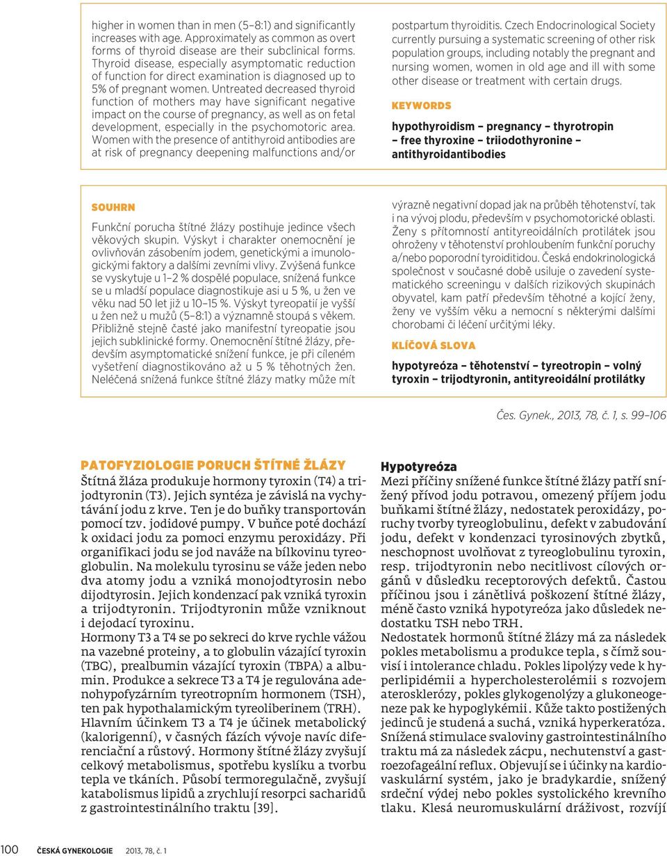 Untreated decreased thyroid function of mothers may have significant negative impact on the course of pregnancy, as well as on fetal development, especially in the psychomotoric area.