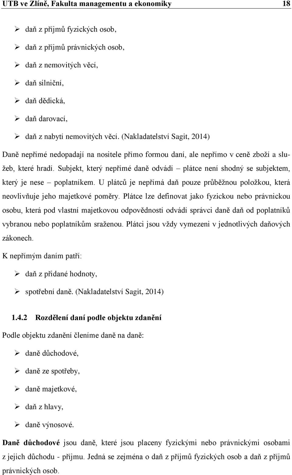 Subjekt, který nepřímé daně odvádí plátce není shodný se subjektem, který je nese poplatníkem. U plátců je nepřímá daň pouze průběžnou položkou, která neovlivňuje jeho majetkové poměry.